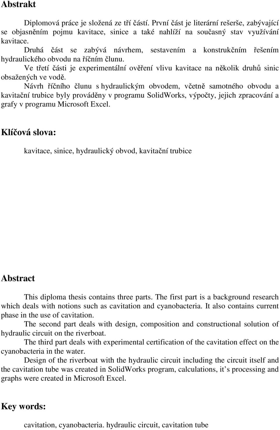 Návrh říčního člunu s hydraulickým obvodem, včetně samotného obvodu a kavitační trubice byly prováděny v programu SolidWorks, výpočty, jejich zpracování a grafy v programu Microsoft Excel.