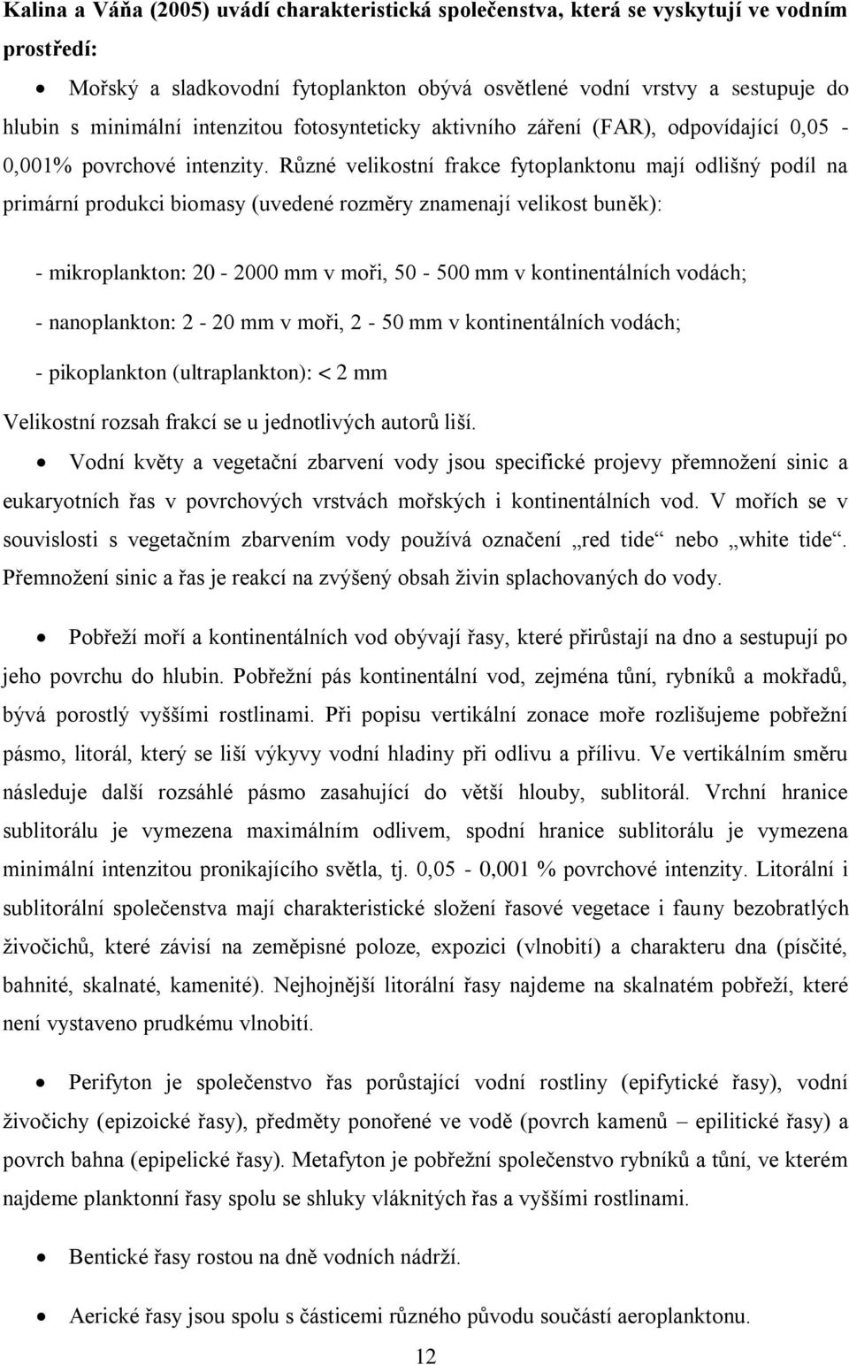 Různé velikostní frakce fytoplanktonu mají odlišný podíl na primární produkci biomasy (uvedené rozměry znamenají velikost buněk): - mikroplankton: 20-2000 mm v moři, 50-500 mm v kontinentálních