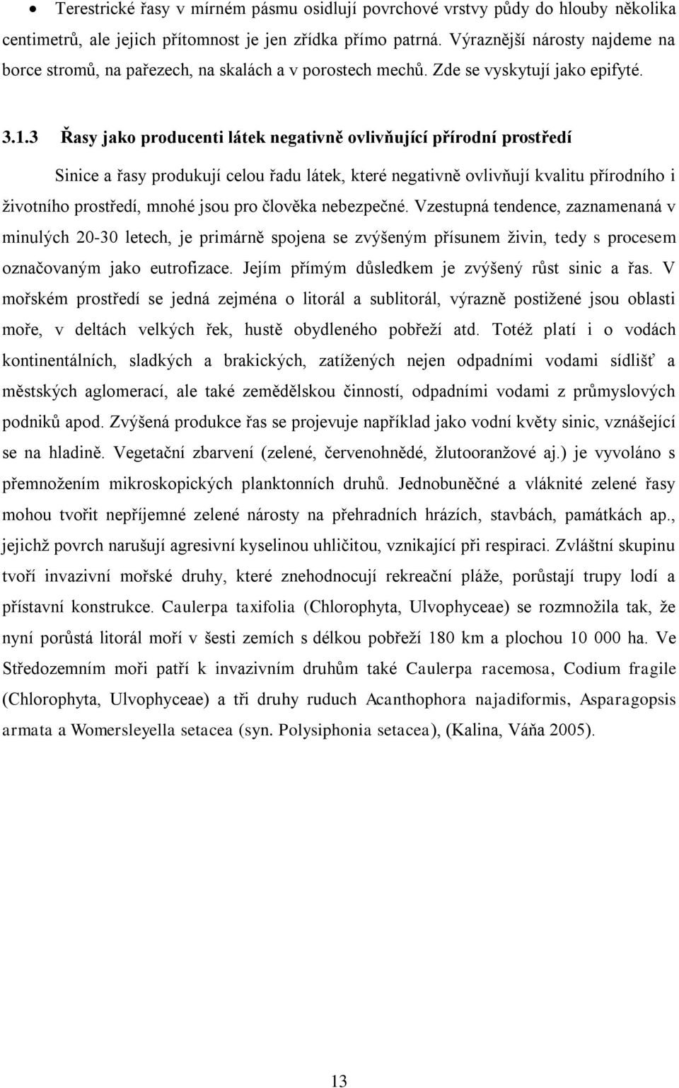 3 Řasy jako producenti látek negativně ovlivňující přírodní prostředí Sinice a řasy produkují celou řadu látek, které negativně ovlivňují kvalitu přírodního i ţivotního prostředí, mnohé jsou pro