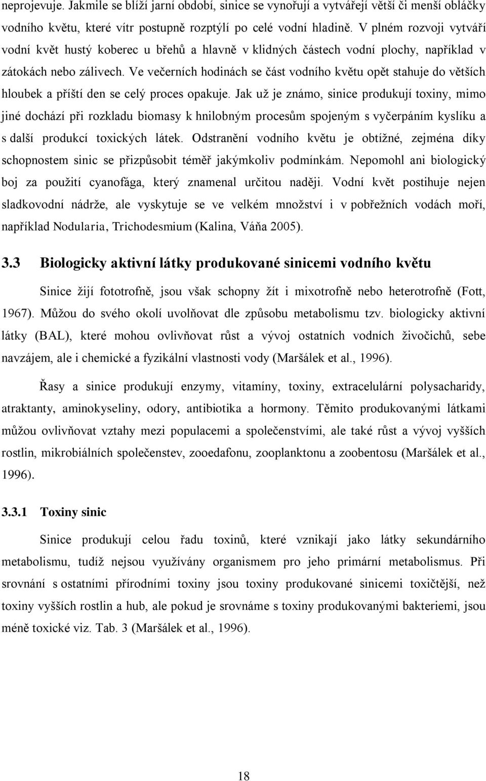 Ve večerních hodinách se část vodního květu opět stahuje do větších hloubek a příští den se celý proces opakuje.