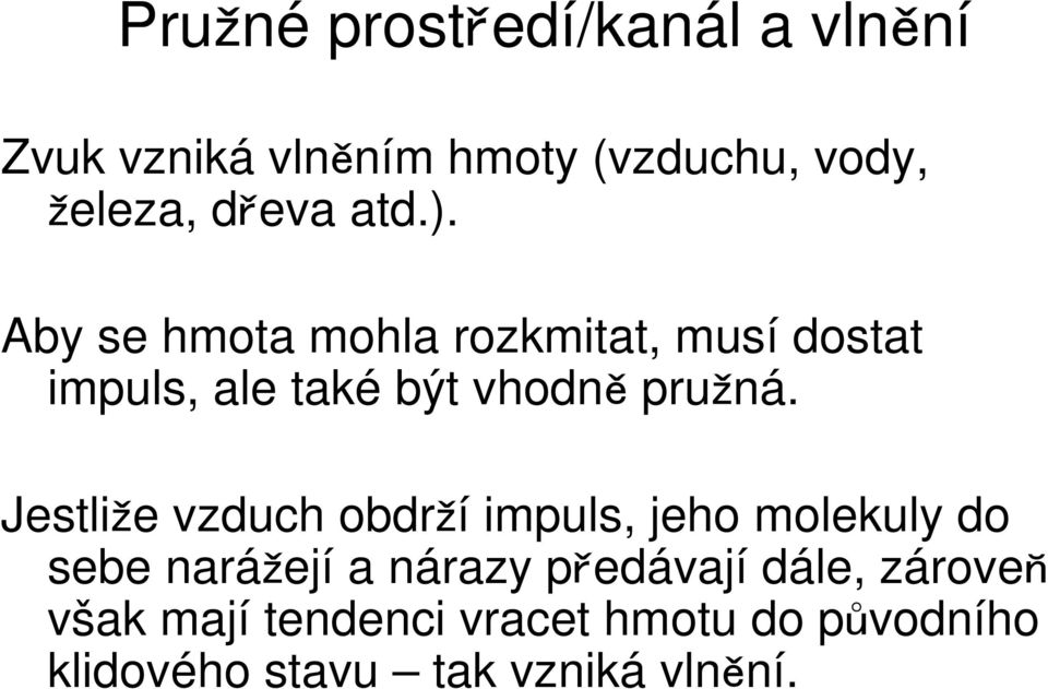 Aby se hmota mohla rozkmitat, musí dostat impuls, ale také být vhodně pružná.