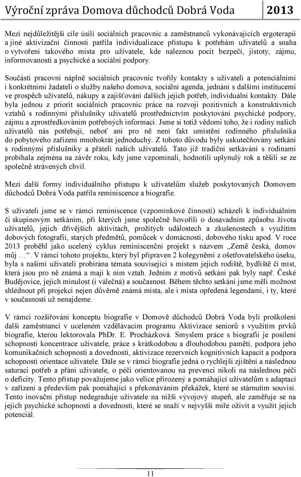 Součástí pracovní náplně sociálních pracovnic tvořily kontakty s uživateli a potenciálními i konkrétními žadateli o služby našeho domova, sociální agenda, jednání s dalšími institucemi ve prospěch