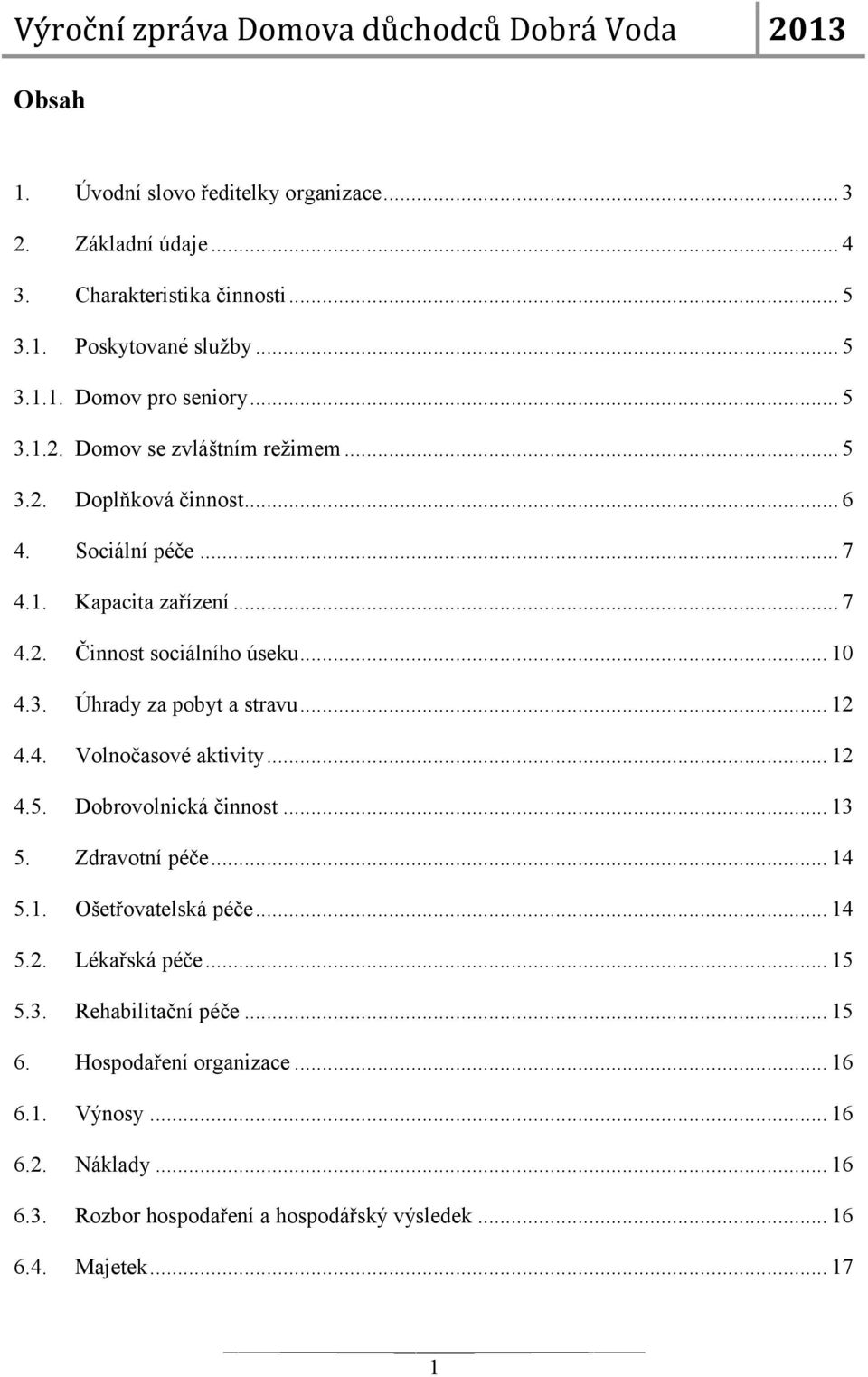 .. 12 4.5. Dobrovolnická činnost... 13 5. Zdravotní péče... 14 5.1. Ošetřovatelská péče... 14 5.2. Lékařská péče... 15 5.3. Rehabilitační péče... 15 6.