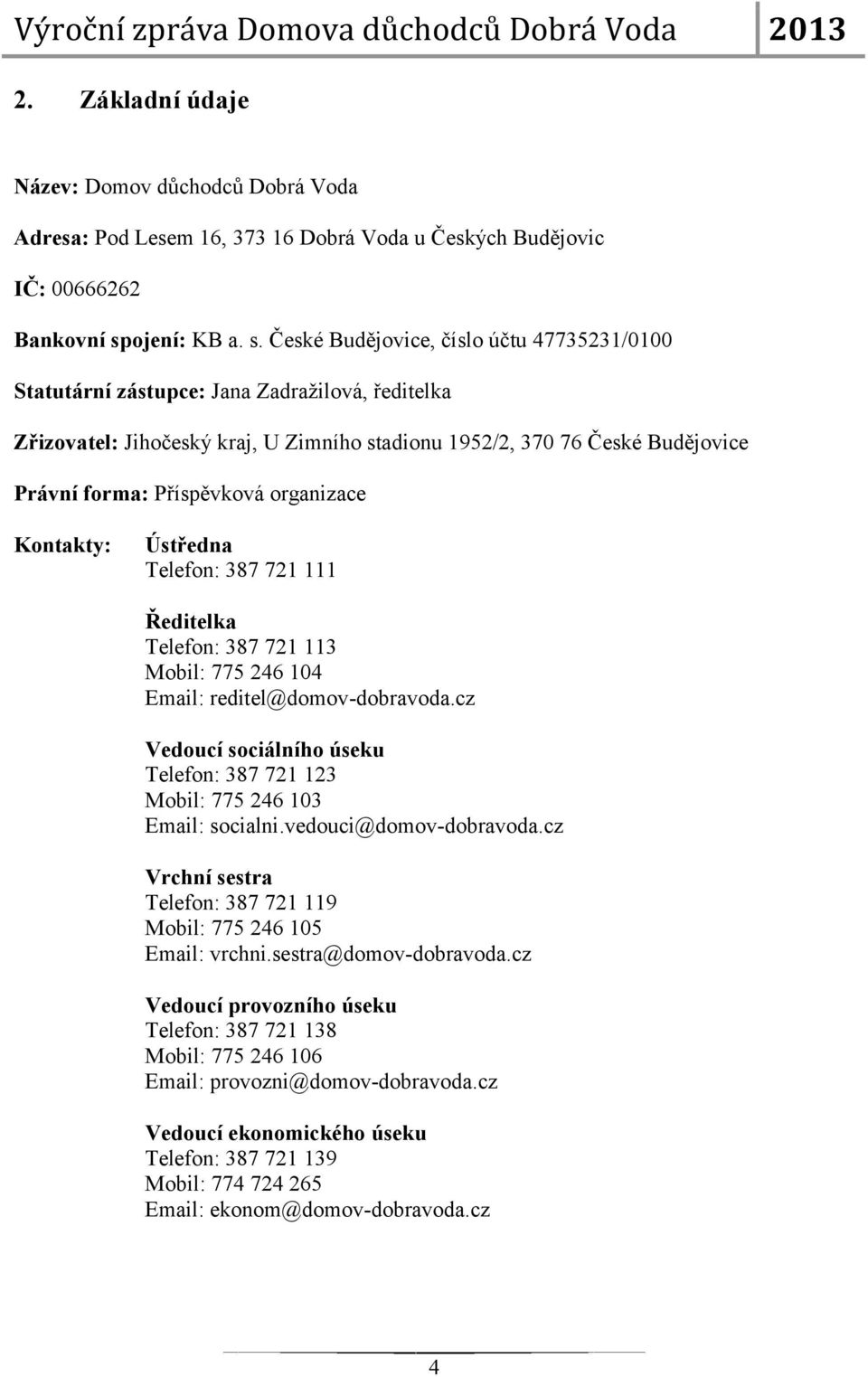 České Budějovice, číslo účtu 47735231/0100 Statutární zástupce: Jana Zadražilová, ředitelka Zřizovatel: Jihočeský kraj, U Zimního stadionu 1952/2, 370 76 České Budějovice Právní forma: Příspěvková