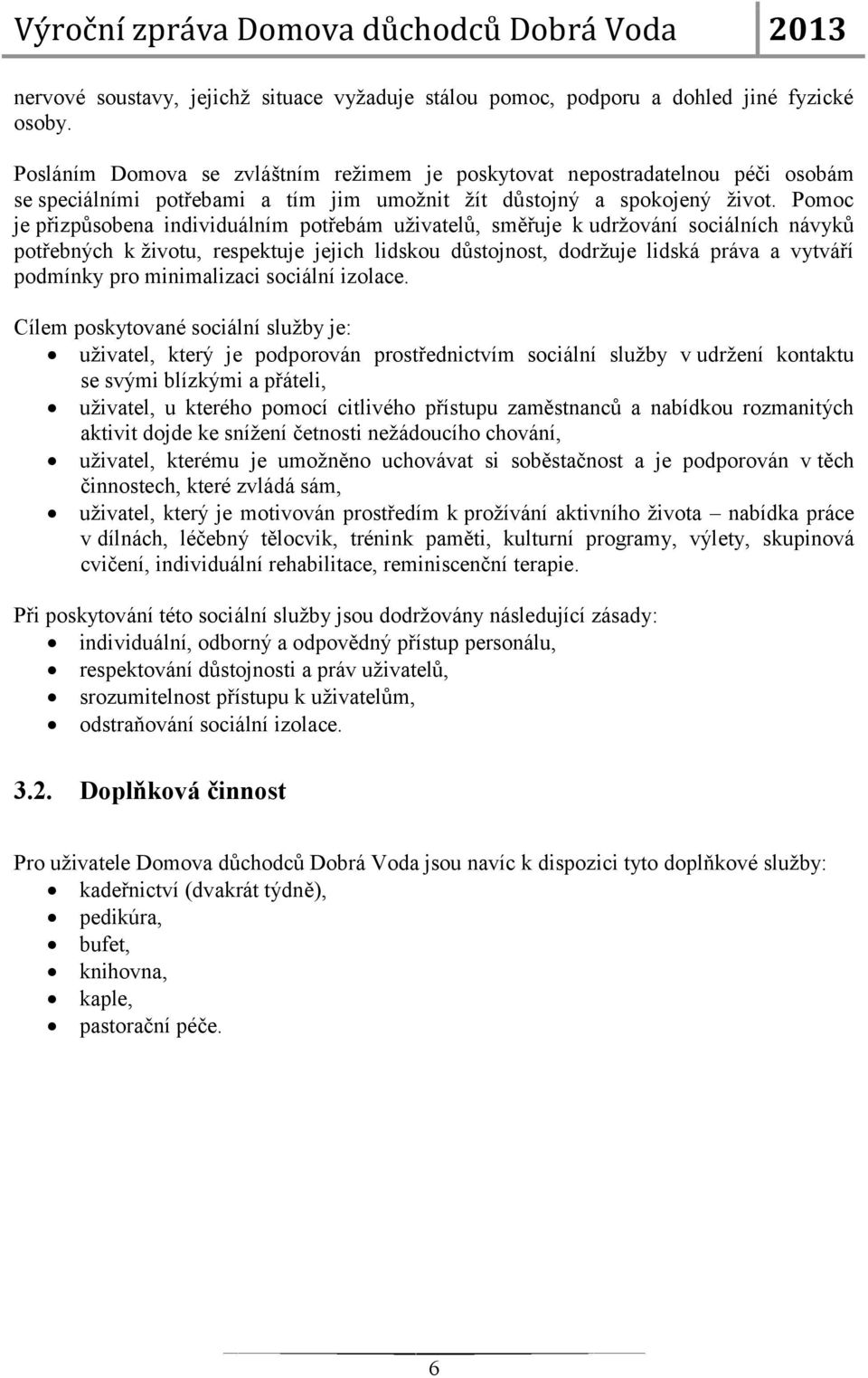 Pomoc je přizpůsobena individuálním potřebám uživatelů, směřuje k udržování sociálních návyků potřebných k životu, respektuje jejich lidskou důstojnost, dodržuje lidská práva a vytváří podmínky pro