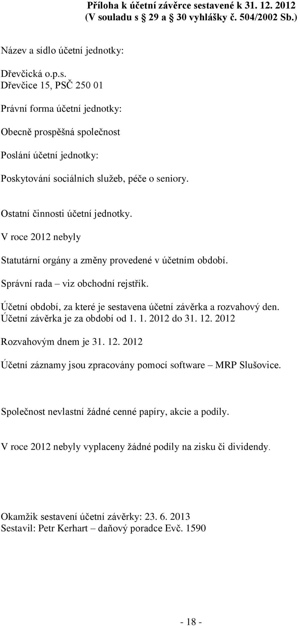 Účetní období, za které je sestavena účetní závěrka a rozvahový den. Účetní závěrka je za období od 1. 1. 2012 do 31. 12. 2012 Rozvahovým dnem je 31. 12. 2012 Účetní záznamy jsou zpracovány pomocí software MRP Slušovice.