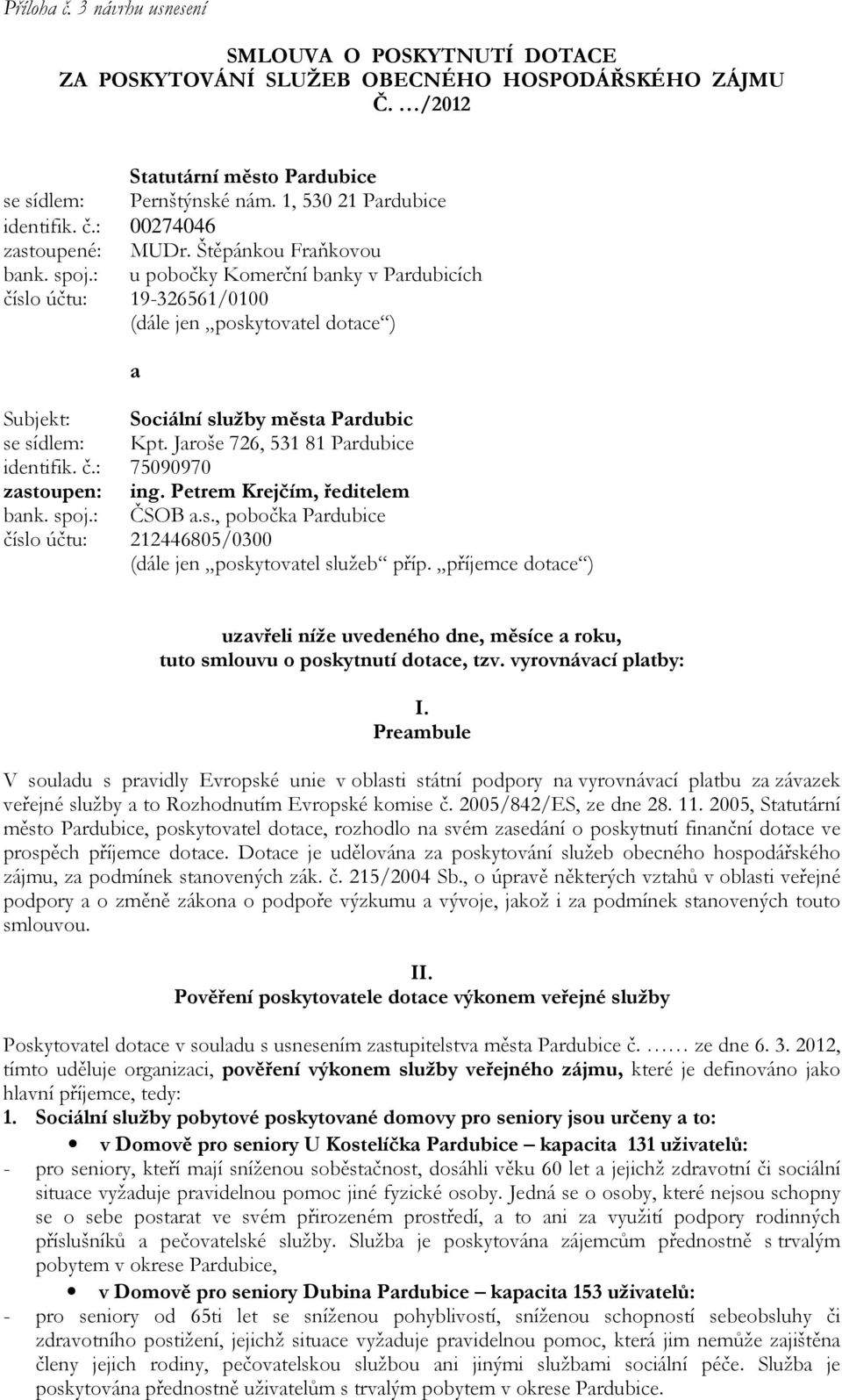 : u pobočky Komerční banky v Pardubicích číslo účtu: 19-326561/0100 (dále jen poskytovatel dotace ) a Subjekt: Sociální služby města Pardubic se sídlem: Kpt. Jaroše 726, 531 81 Pardubice identifik. č.: 75090970 zastoupen: ing.