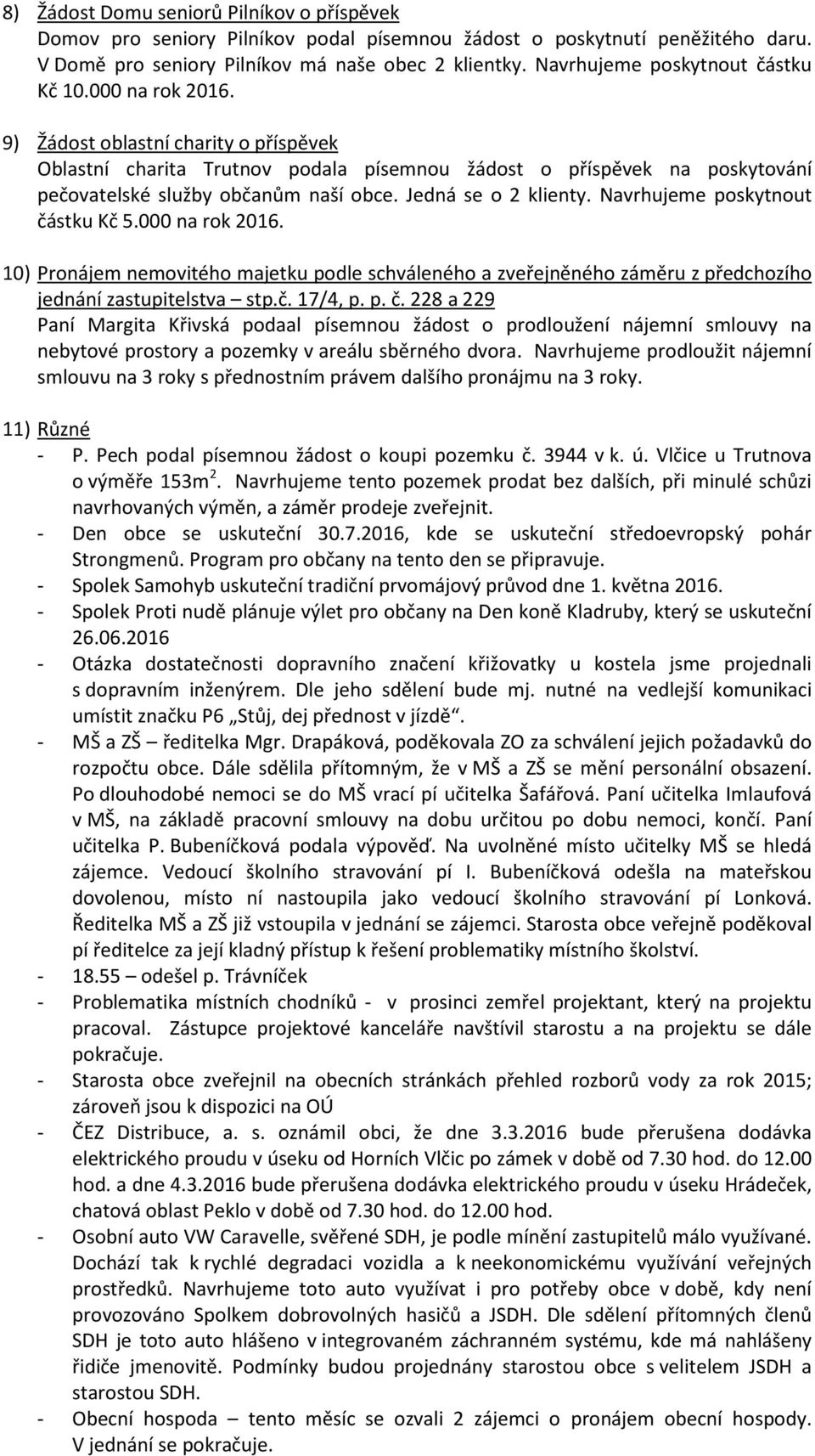 Navrhujeme poskytnout částku Kč 5.000 na rok 2016. Paní Margita Křivská podaal písemnou žádost o prodloužení nájemní smlouvy na nebytové prostory a pozemky v areálu sběrného dvora.