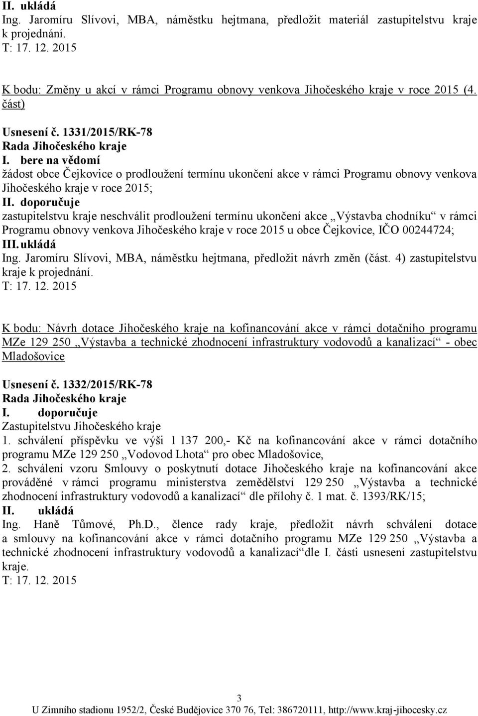 doporučuje zastupitelstvu kraje neschválit prodloužení termínu ukončení akce Výstavba chodníku v rámci Programu obnovy venkova Jihočeského kraje v roce 2015 u obce Čejkovice, IČO 00244724; I Ing.