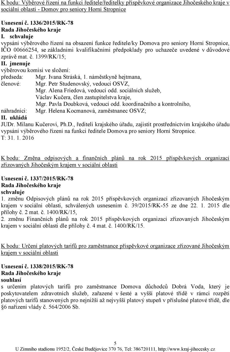 zprávě mat. č. 1399/RK/15; II. jmenuje výběrovou komisi ve složení: předseda: členové: Mgr. Ivana Stráská, 1. náměstkyně hejtmana, Mgr. Petr Studenovský, vedoucí OSVZ, Mgr.