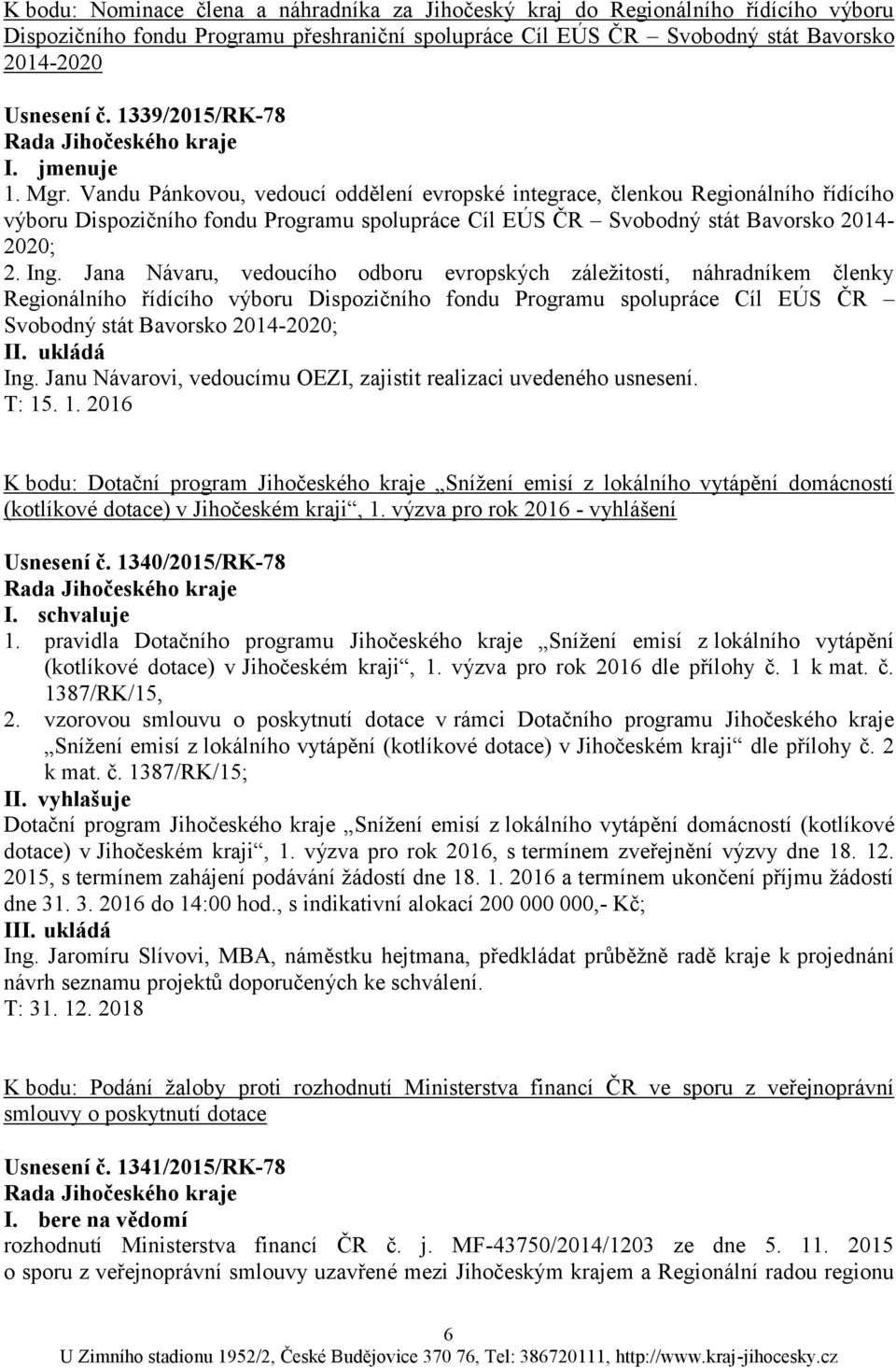 Vandu Pánkovou, vedoucí oddělení evropské integrace, členkou Regionálního řídícího výboru Dispozičního fondu Programu spolupráce Cíl EÚS ČR Svobodný stát Bavorsko 2014-2020; 2. Ing.