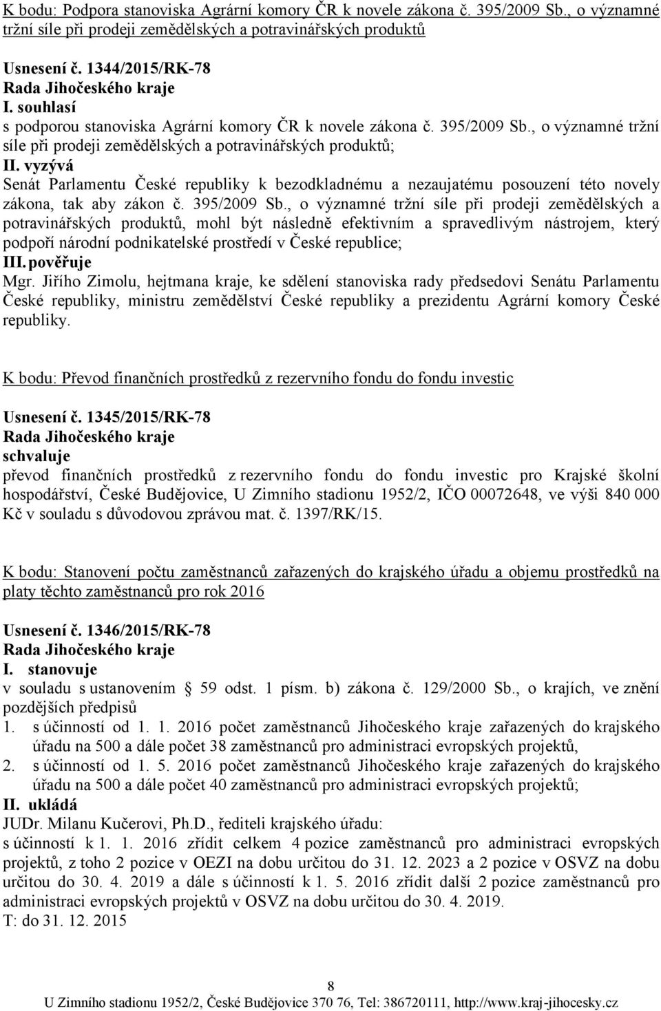 vyzývá Senát Parlamentu České republiky k bezodkladnému a nezaujatému posouzení této novely zákona, tak aby zákon č. 395/2009 Sb.