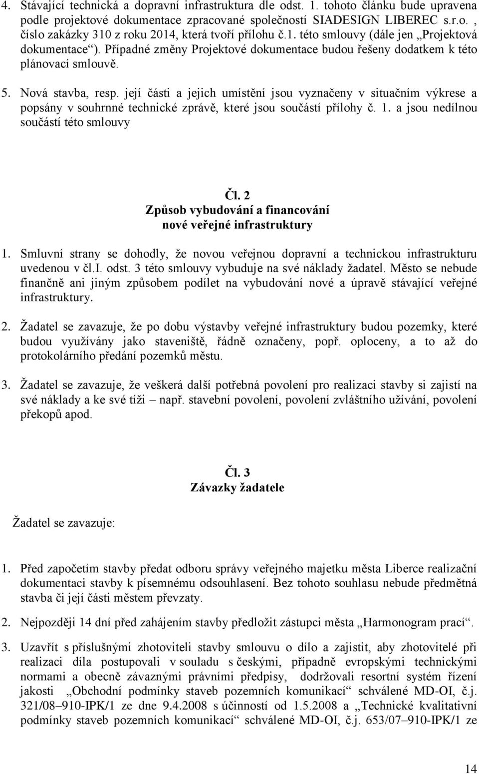 její části jejich umístění jsou vyznčeny v situčním výkrese popsány v souhrnné technické zprávě, které jsou součástí přílohy č. 1. jsou nedílnou součástí této smlouvy Čl.