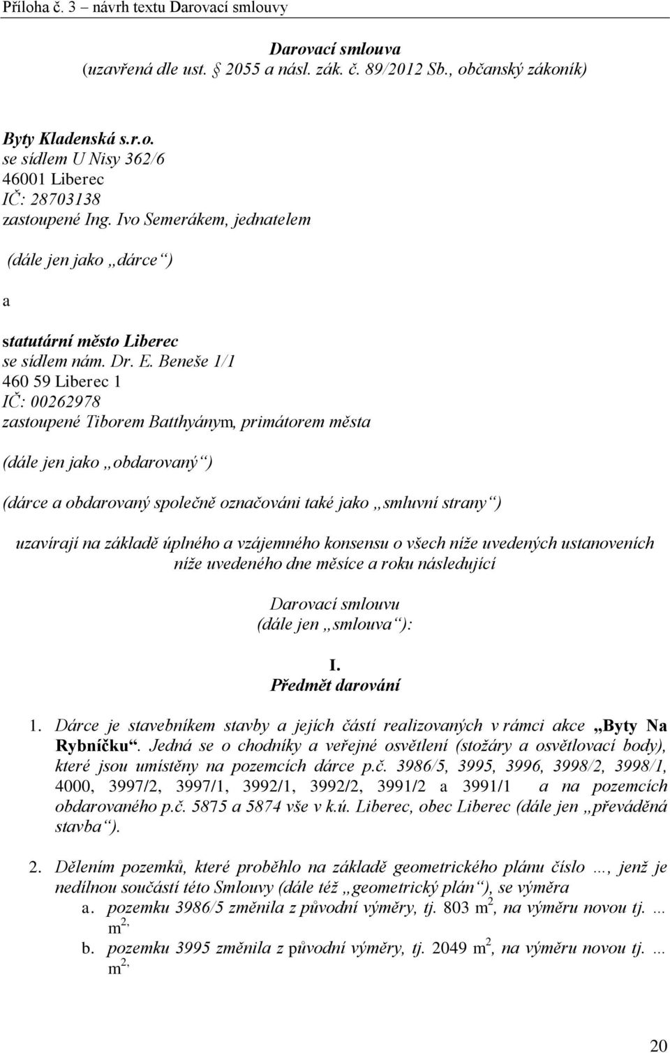 Beneše 1/1 460 59 Liberec 1 IČ: 00262978 zstoupené Tiborem Btthyánym, primátorem měst (dále jen jko obdrovný ) (dárce obdrovný společně oznčováni tké jko smluvní strny ) uzvírjí n zákldě úplného