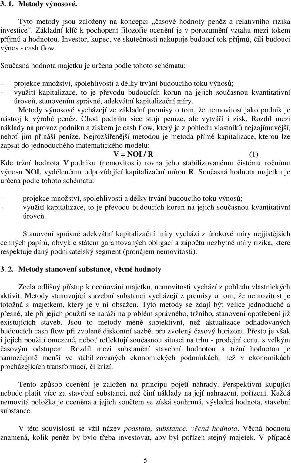 Současná hodnota majetku je určena podle tohoto schématu: - projekce množství, spolehlivosti a délky trvání budoucího toku výnosů; - využití kapitalizace, to je převodu budoucích korun na jejich