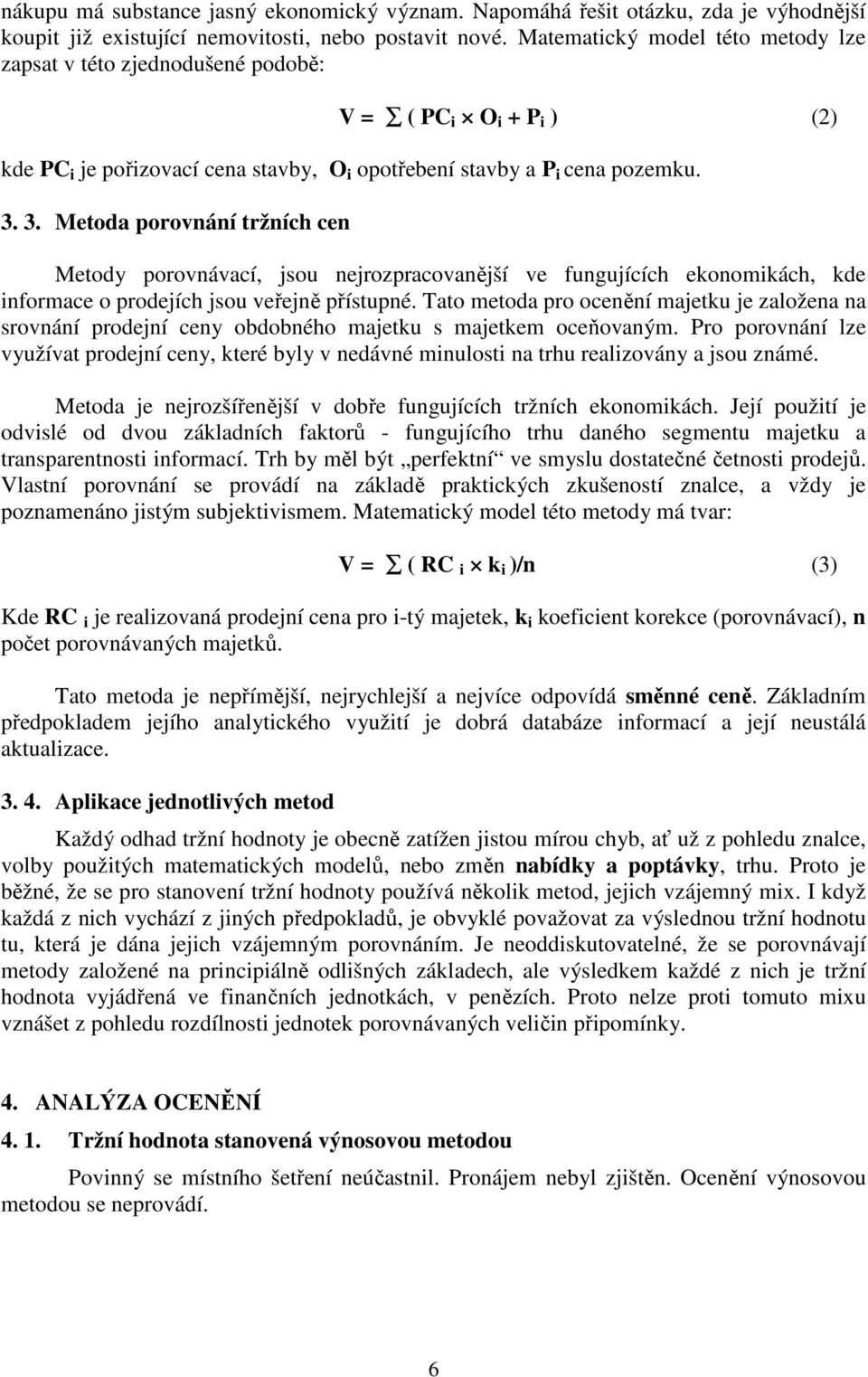 3. Metoda porovnání tržních cen Metody porovnávací, jsou nejrozpracovanější ve fungujících ekonomikách, kde informace o prodejích jsou veřejně přístupné.