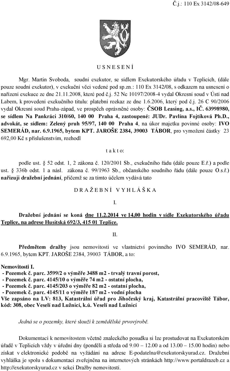 52 Nc 10197/2008-4 vydal Okresní soud v Ústí nad Labem, k provedení exekučního titulu: platební rozkaz ze dne 1.6.2006, který pod č.j.