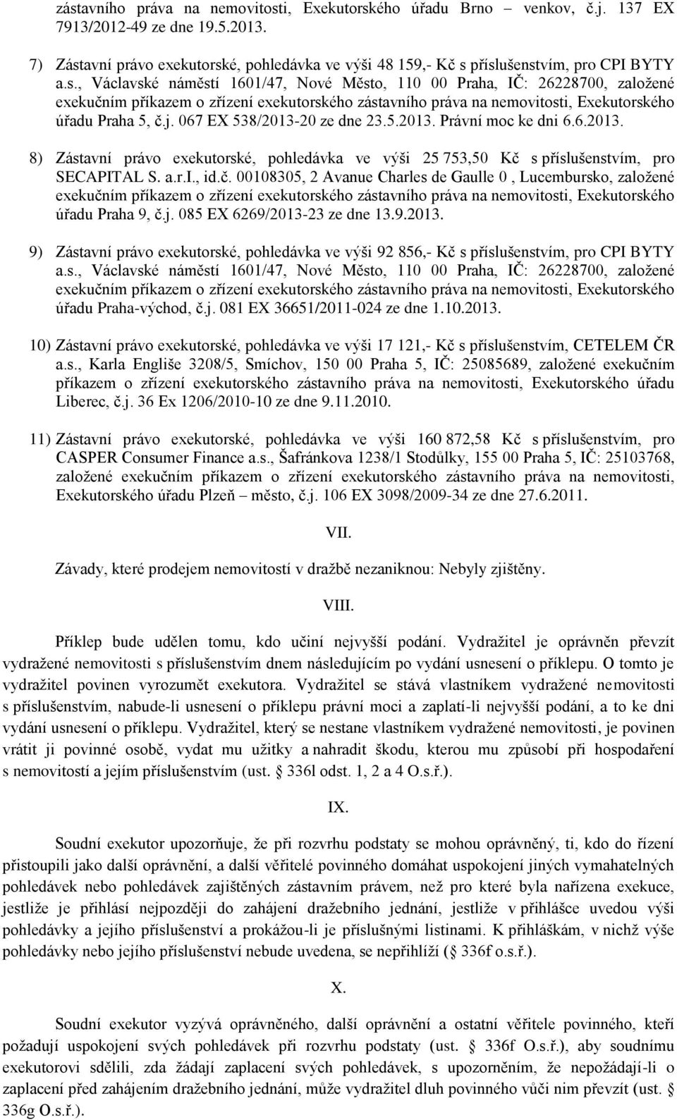 067 EX 538/2013-20 ze dne 23.5.2013. Právní moc ke dni 6.6.2013. 8) Zástavní právo exekutorské, pohledávka ve výši 25 753,50 Kč 