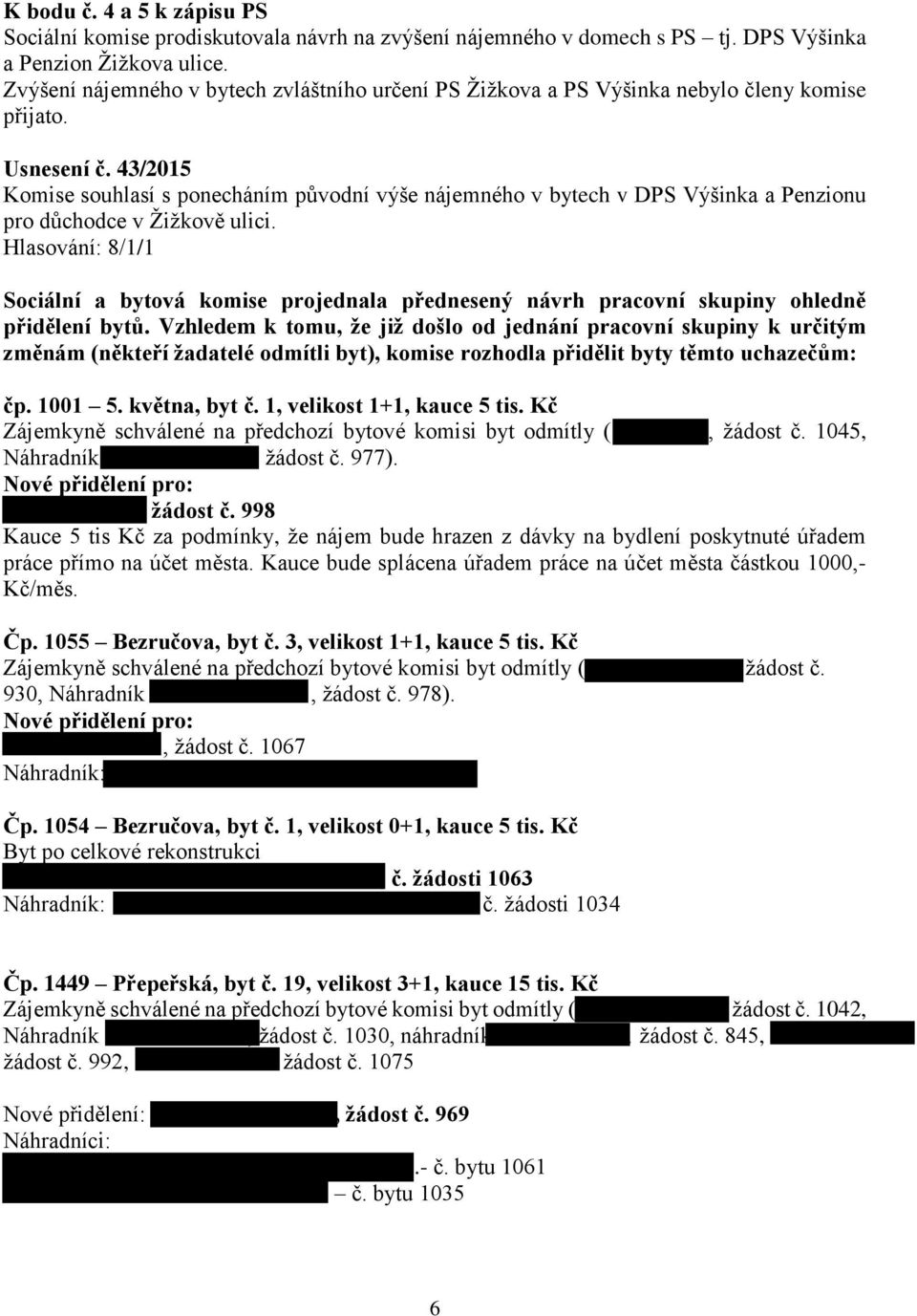 43/2015 Komise souhlasí s ponecháním původní výše nájemného v bytech v DPS Výšinka a Penzionu pro důchodce v Žižkově ulici.