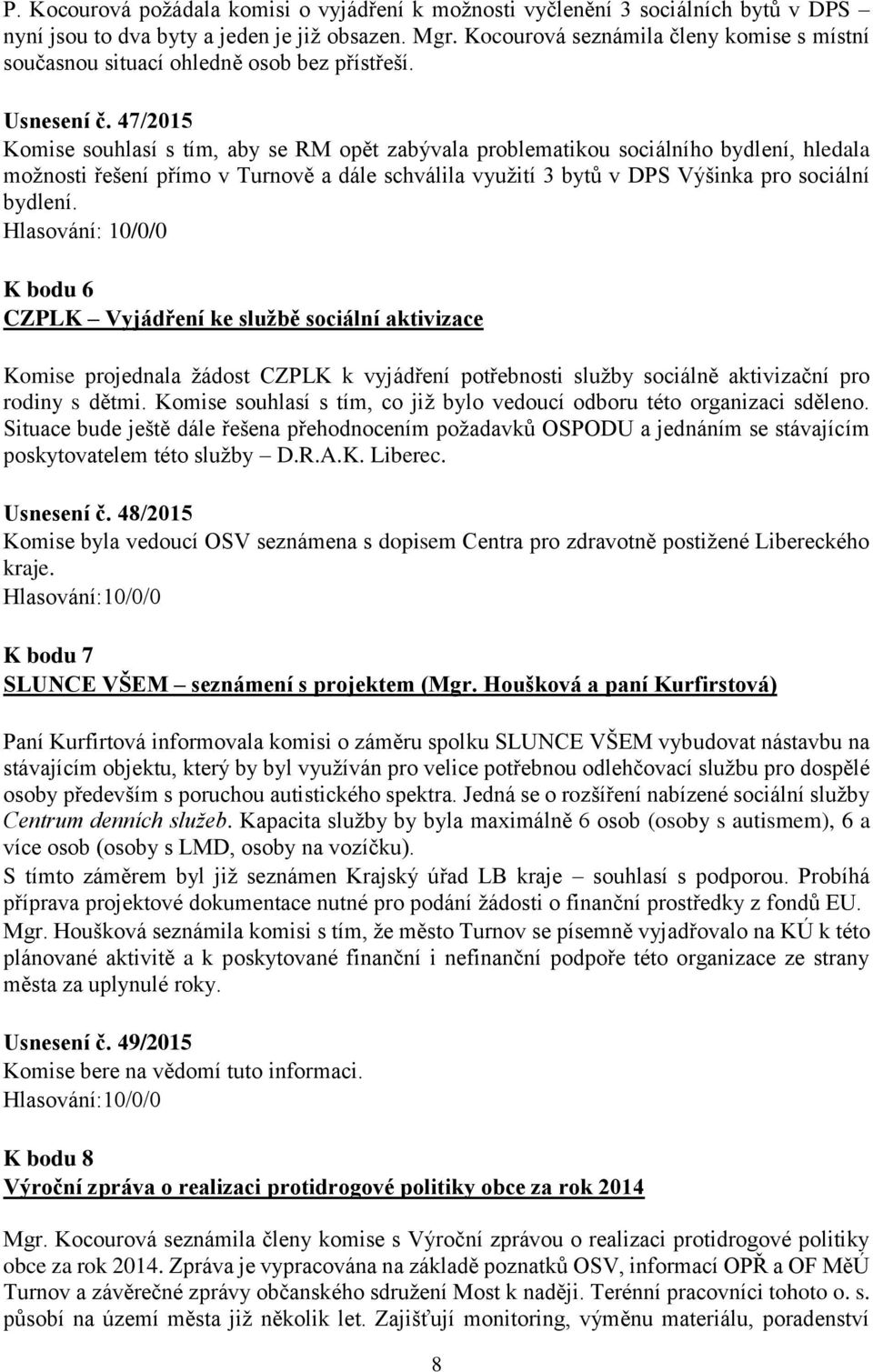 47/2015 Komise souhlasí s tím, aby se RM opět zabývala problematikou sociálního bydlení, hledala možnosti řešení přímo v Turnově a dále schválila využití 3 bytů v DPS Výšinka pro sociální bydlení.