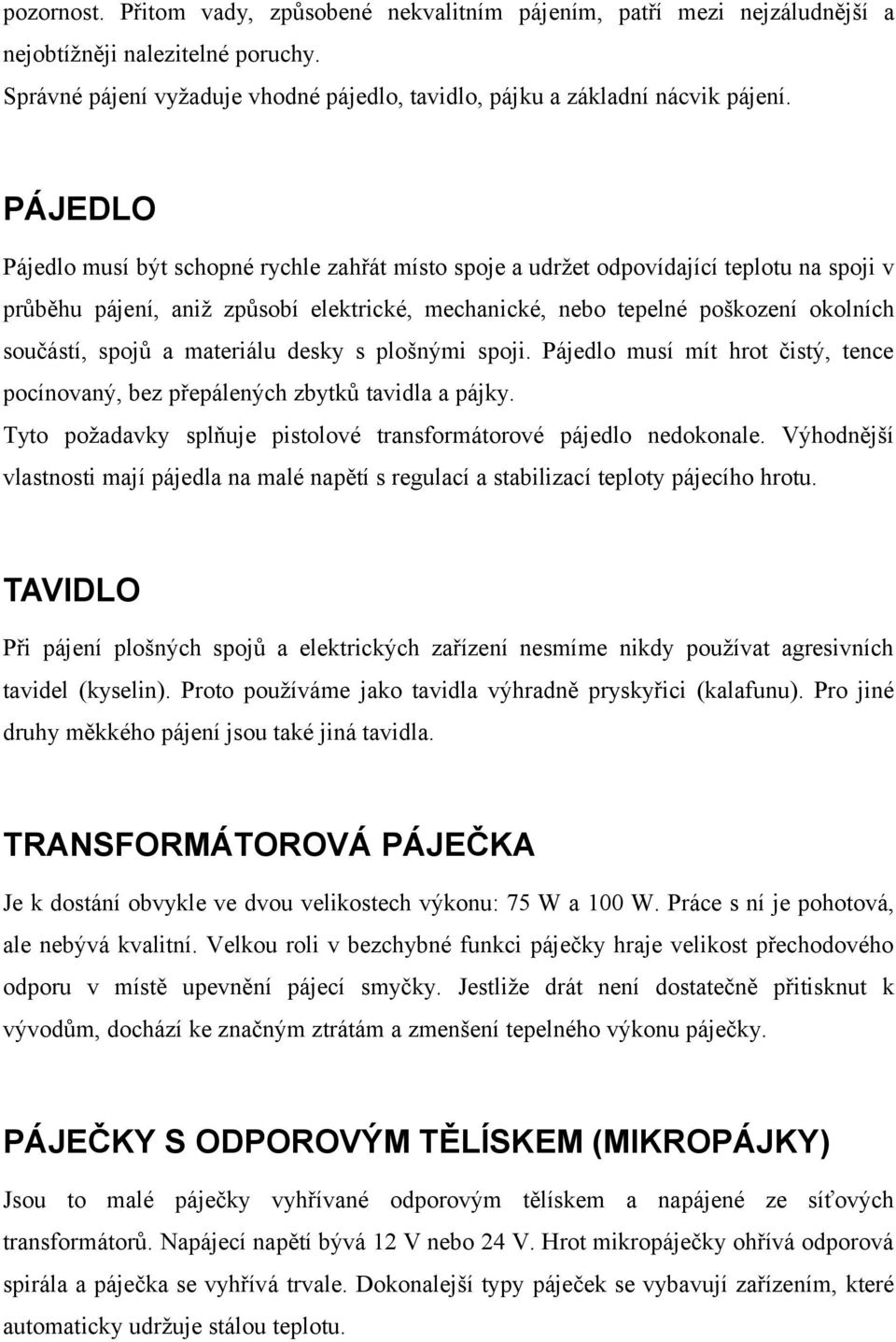 spojů a materiálu desky s plošnými spoji. Pájedlo musí mít hrot čistý, tence pocínovaný, bez přepálených zbytků tavidla a pájky. Tyto požadavky splňuje pistolové transformátorové pájedlo nedokonale.