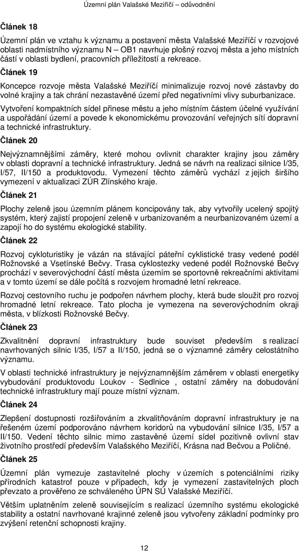 Článek 19 Koncepce rozvoje města Valašské Meziříčí minimalizuje rozvoj nové zástavby do volné krajiny a tak chrání nezastavěné území před negativními vlivy suburbanizace.