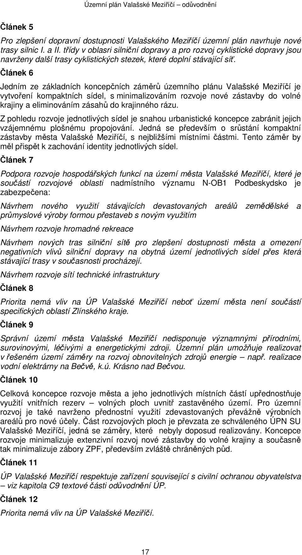 Článek 6 Jedním ze základních koncepčních záměrů územního plánu Valašské Meziříčí je vytvoření kompaktních sídel, s minimalizováním rozvoje nové zástavby do volné krajiny a eliminováním zásahů do