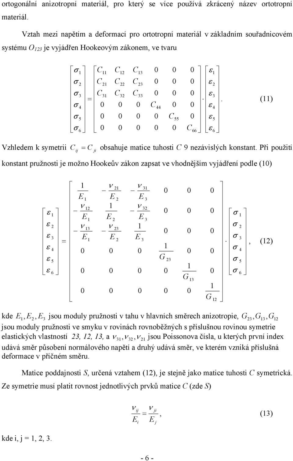 () = 6 5 4 3 66 55 44 33 3 3 3 3 6 5 4 3 Vzhledem k symetrii obsahuje matice tuhosti 9 nezávislých konstant.