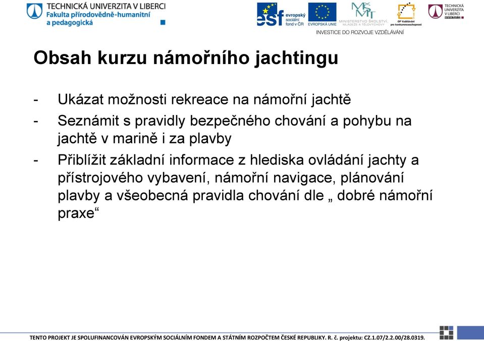 Přiblížit základní informace z hlediska ovládání jachty a přístrojového vybavení,