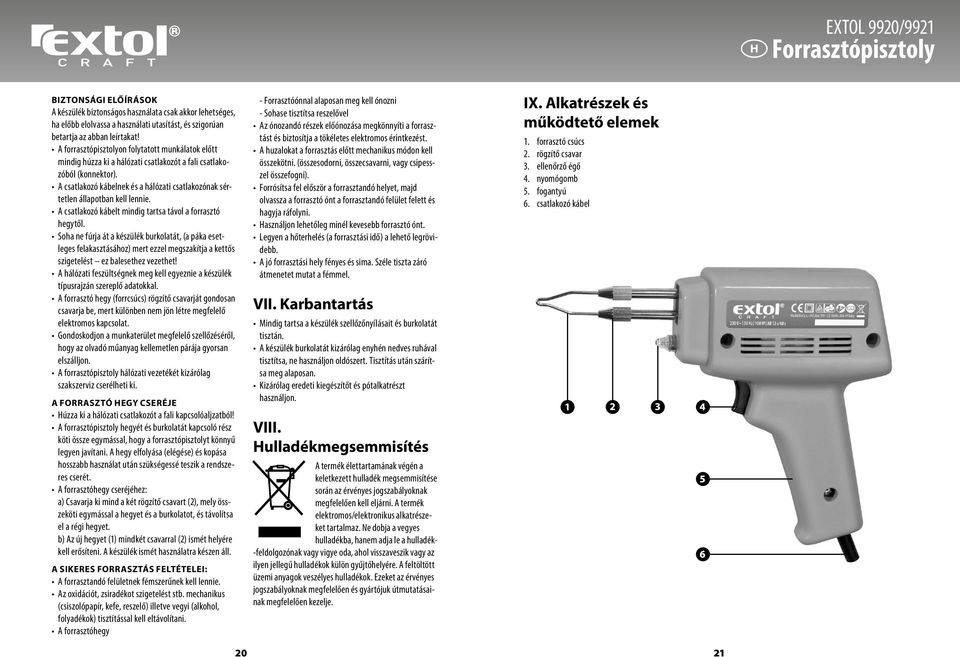 A csatlakozó kábelnek és a hálózati csatlakozónak sértetlen állapotban kell lennie. A csatlakozó kábelt mindig tartsa távol a forrasztó hegytől.