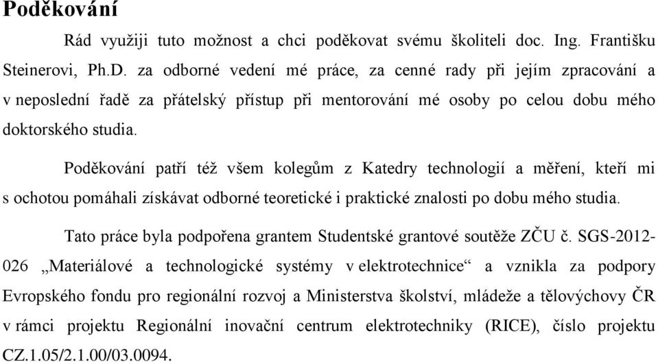 Poděkování patří též všem kolegům z Katedry technologií a měření, kteří mi s ochotou pomáhali získávat odborné teoretické i praktické znalosti po dobu mého studia.