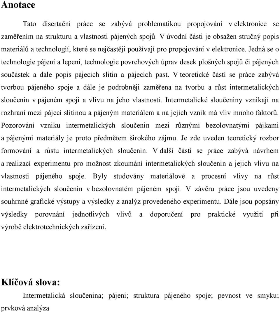 Jedná se o technologie pájení a lepení, technologie povrchových úprav desek plošných spojů či pájených součástek a dále popis pájecích slitin a pájecích past.