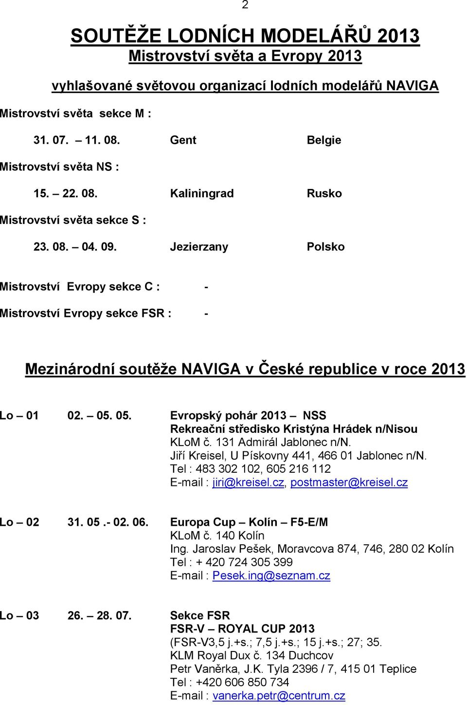 Jezierzany Polsko Mistrovství Evropy sekce C : - Mistrovství Evropy sekce FSR : - Mezinárodní soutěže NAVIGA v České republice v roce 2013 Lo 01 02. 05.