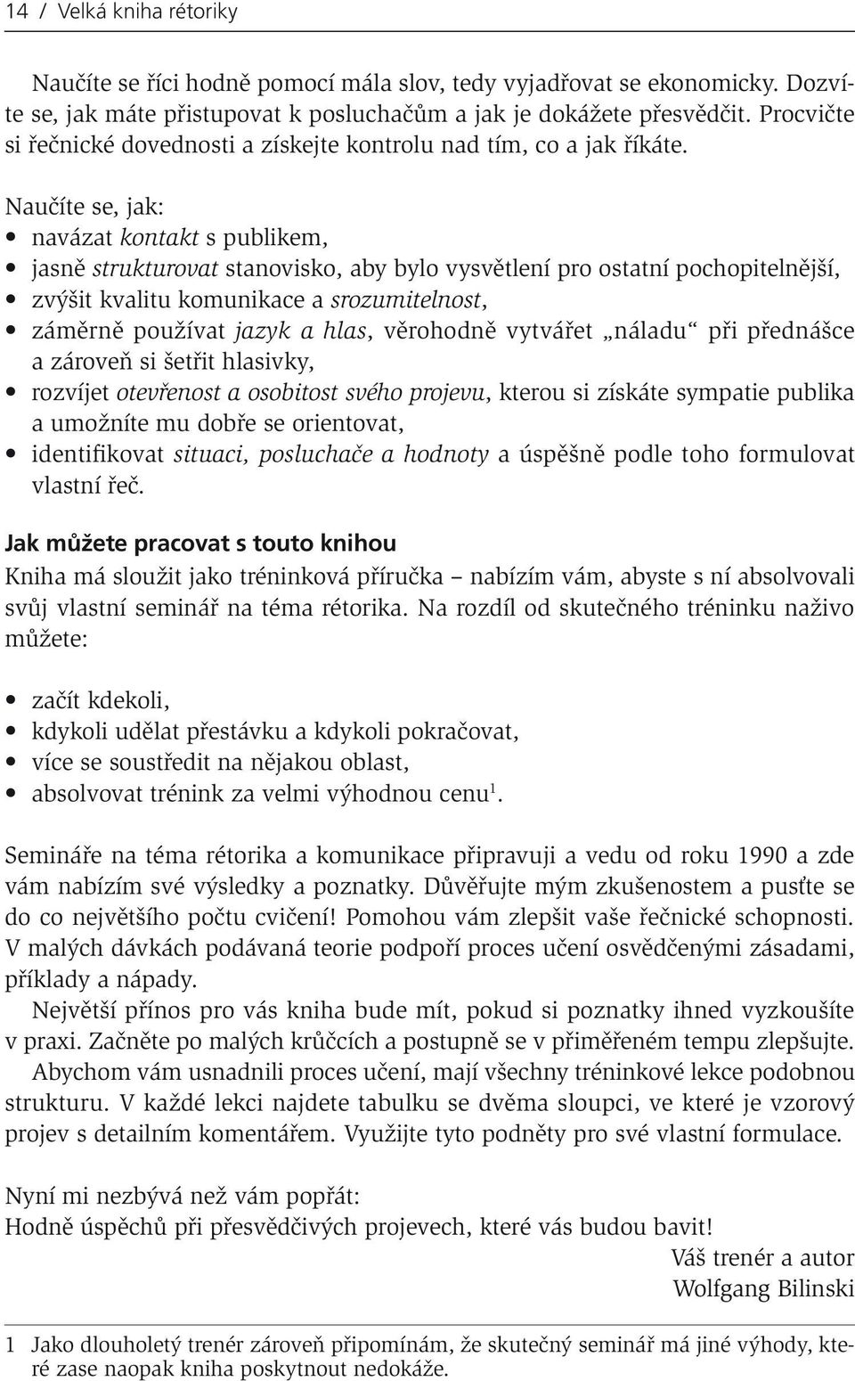 Naučíte se, jak: navázat kontakt s publikem, jasně strukturovat stanovisko, aby bylo vysvětlení pro ostatní pochopitelnější, zvýšit kvalitu komunikace a srozumitelnost, záměrně používat jazyk a hlas,