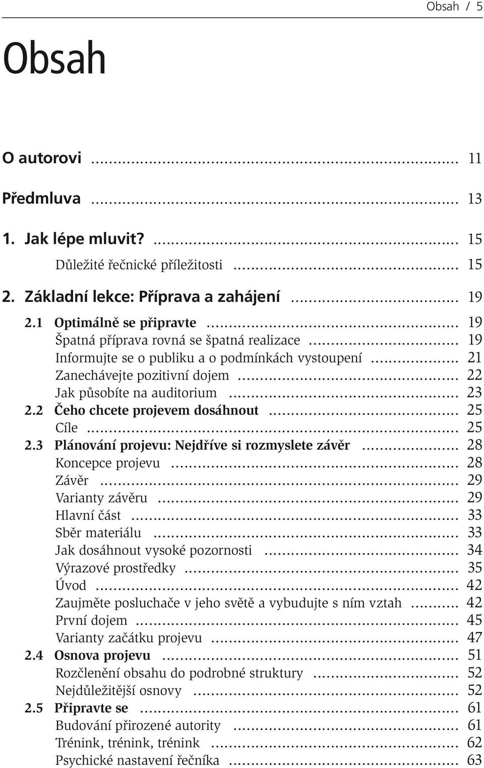 2 Čeho chcete projevem dosáhnout... 25 Cíle... 25 2.3 Plánování projevu: Nejdříve si rozmyslete závěr... 28 Koncepce projevu... 28 Závěr... 29 Varianty závěru... 29 Hlavní část... 33 Sběr materiálu.