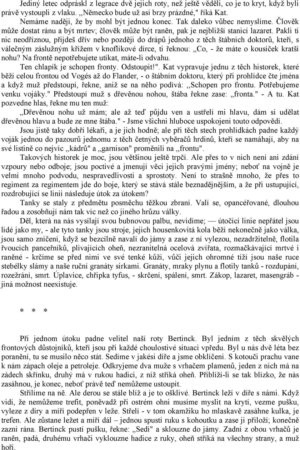 Pakli ti nic neodříznou, přijdeš dřív nebo později do drápů jednoho z těch štábních doktorů, kteří, s válečným záslužným křížem v knoflíkové dírce, ti řeknou: Co, - že máte o kousíček kratší nohu?