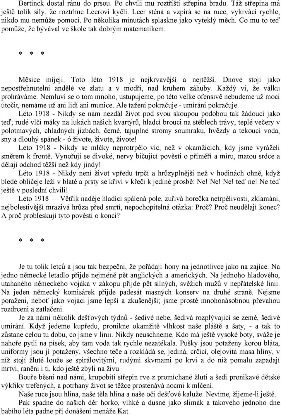 Měsíce míjejí. Toto léto 1918 je nejkrvavější a nejtěžší. Dnové stojí jako nepostřehnutelní andělé ve zlatu a v modři, nad kruhem záhuby. Každý ví, že válku prohráváme.