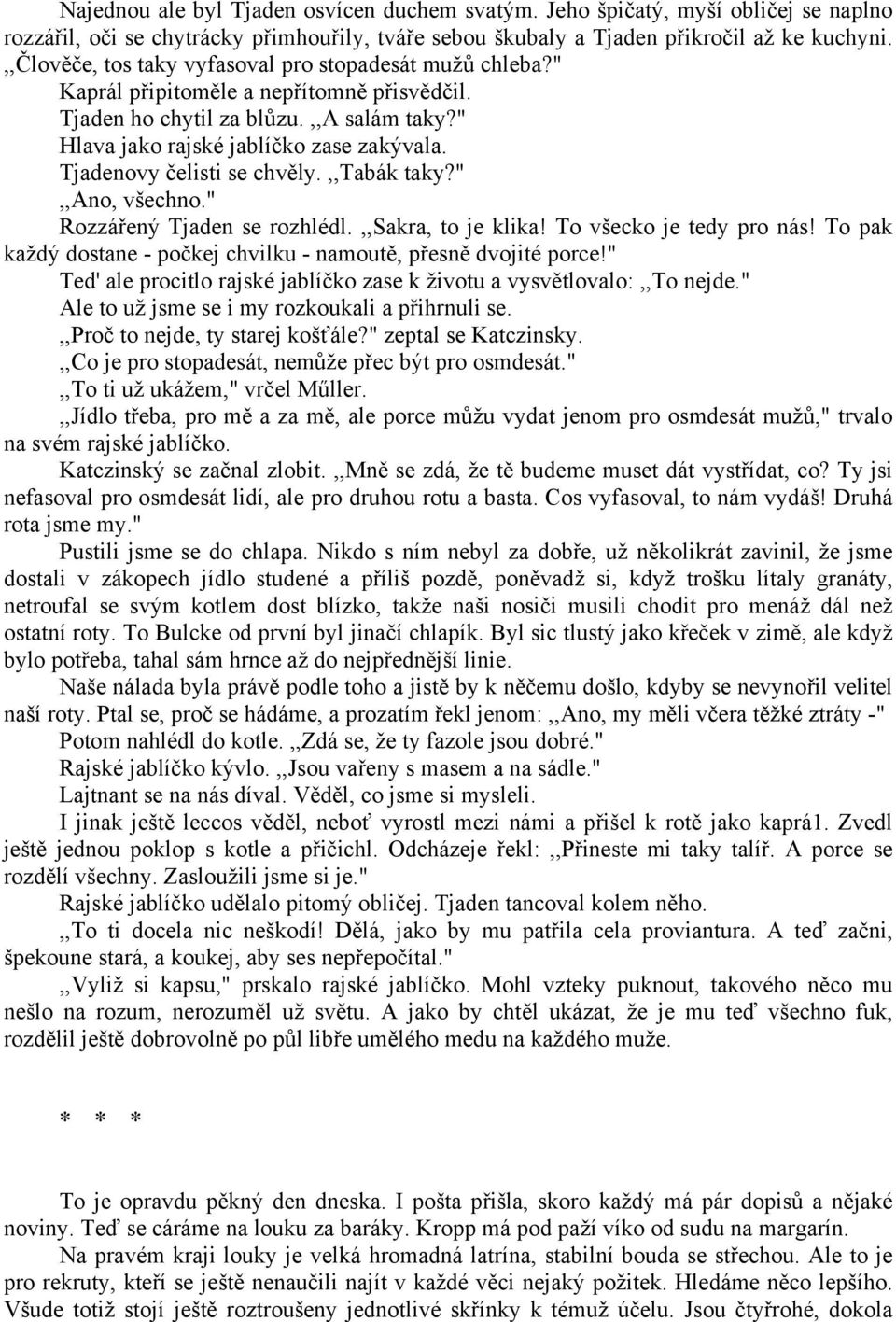 Tjadenovy čelisti se chvěly.,,tabák taky?",,ano, všechno." Rozzářený Tjaden se rozhlédl.,,sakra, to je klika! To všecko je tedy pro nás!