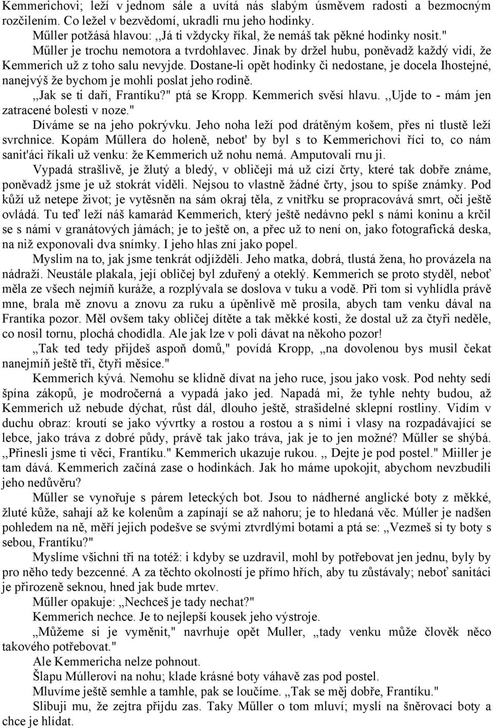 Dostane-li opět hodinky či nedostane, je docela Ihostejné, nanejvýš že bychom je mohli poslat jeho rodině.,,jak se ti daří, Frantíku?" ptá se Kropp. Kemmerich svěsí hlavu.