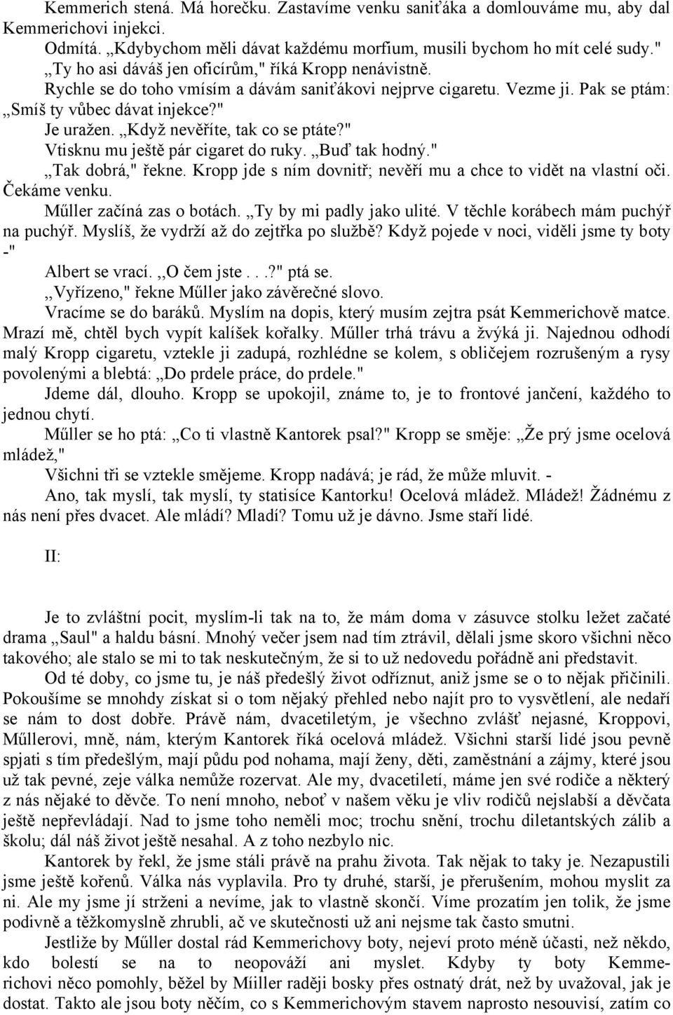 Když nevěříte, tak co se ptáte?" Vtisknu mu ještě pár cigaret do ruky. Buď tak hodný." Tak dobrá," řekne. Kropp jde s ním dovnitř; nevěří mu a chce to vidět na vlastní oči. Čekáme venku.