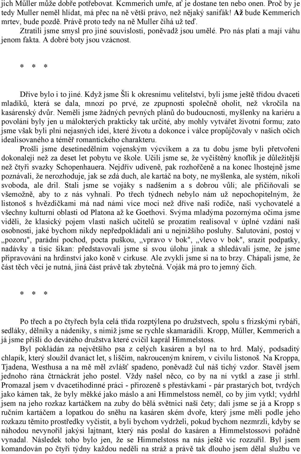 Když jsme Šli k okresnímu velitelství, byli jsme ještě třídou dvaceti mladíků, která se dala, mnozí po prvé, ze zpupnosti společně oholit, než vkročila na kasárenský dvůr.