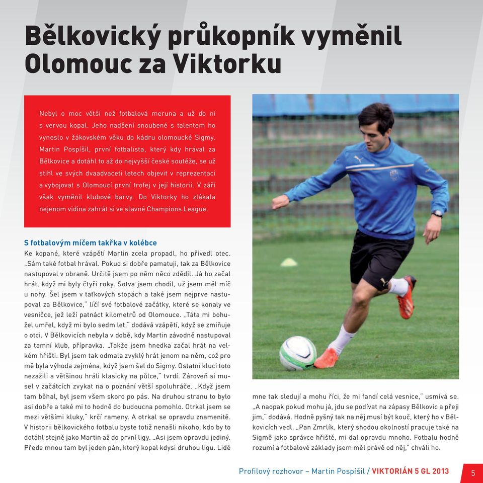 Martin Pospíšil, první fotbalista, který kdy hrával za Bělkovice a dotáhl to až do nejvyšší české soutěže, se už stihl ve svých dvaadvaceti letech objevit v reprezentaci a vybojovat s Olomoucí první