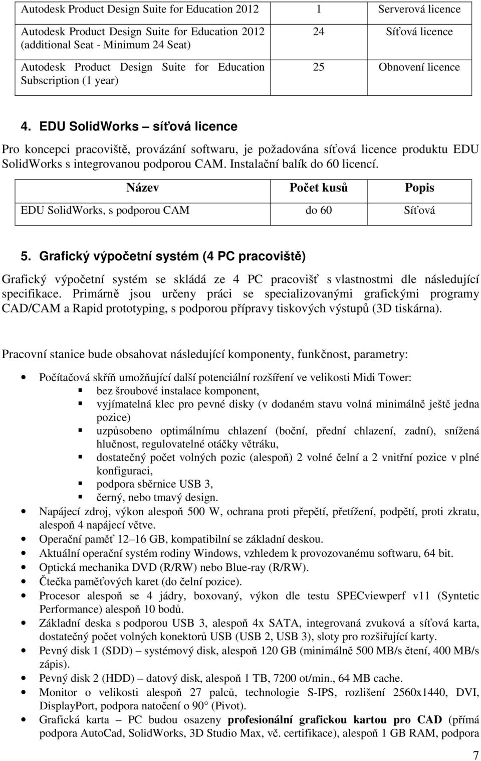 EDU SolidWorks síová licence Pro koncepci pracovišt, provázání softwaru, je požadována síová licence produktu EDU SolidWorks s integrovanou podporou CAM. Instalaní balík do 60 licencí.