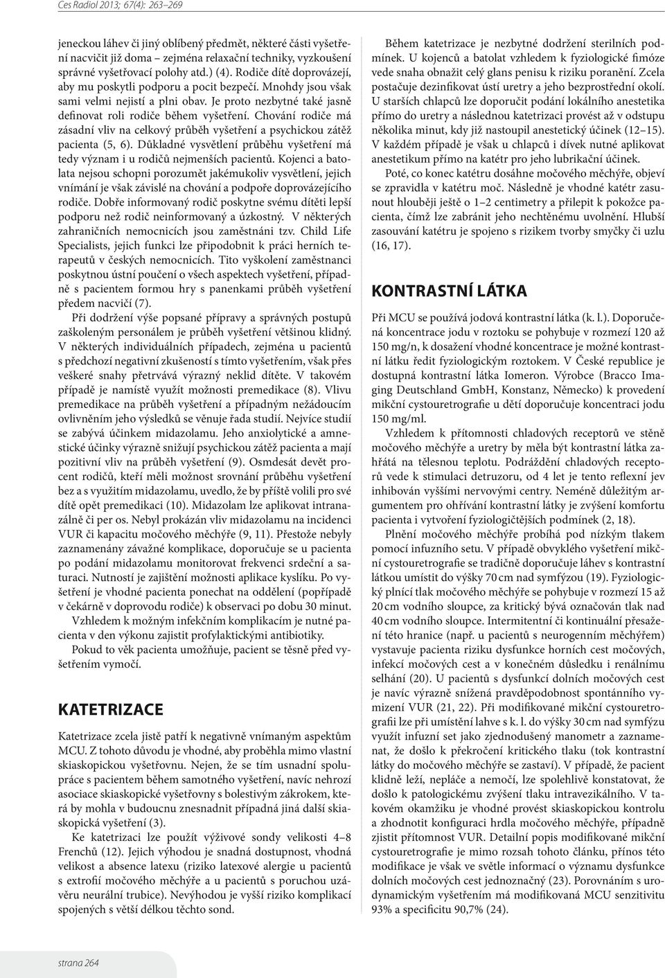 Chování rodiče má zásadní vliv na celkový průběh vyšetření a psychickou zátěž pacienta (5, 6). Důkladné vysvětlení průběhu vyšetření má tedy význam i u rodičů nejmenších pacientů.