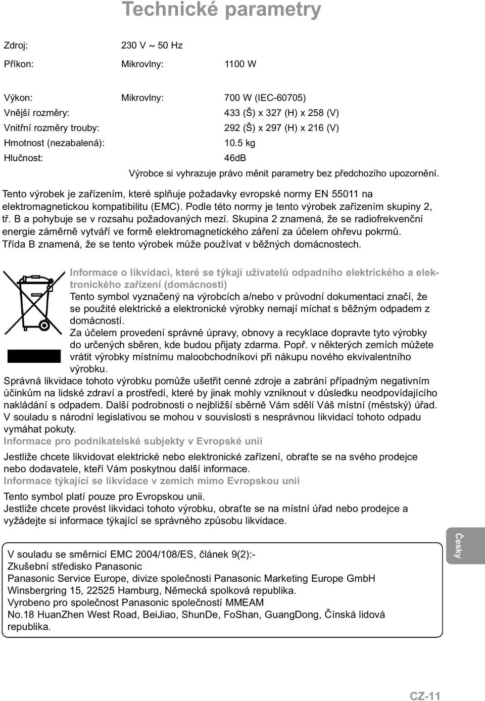 Tento výrobek je zařízením, které splňuje požadavky evropské normy EN 55011 na elektromagnetickou kompatibilitu (EMC). Podle této normy je tento výrobek zařízením skupiny 2, tř.