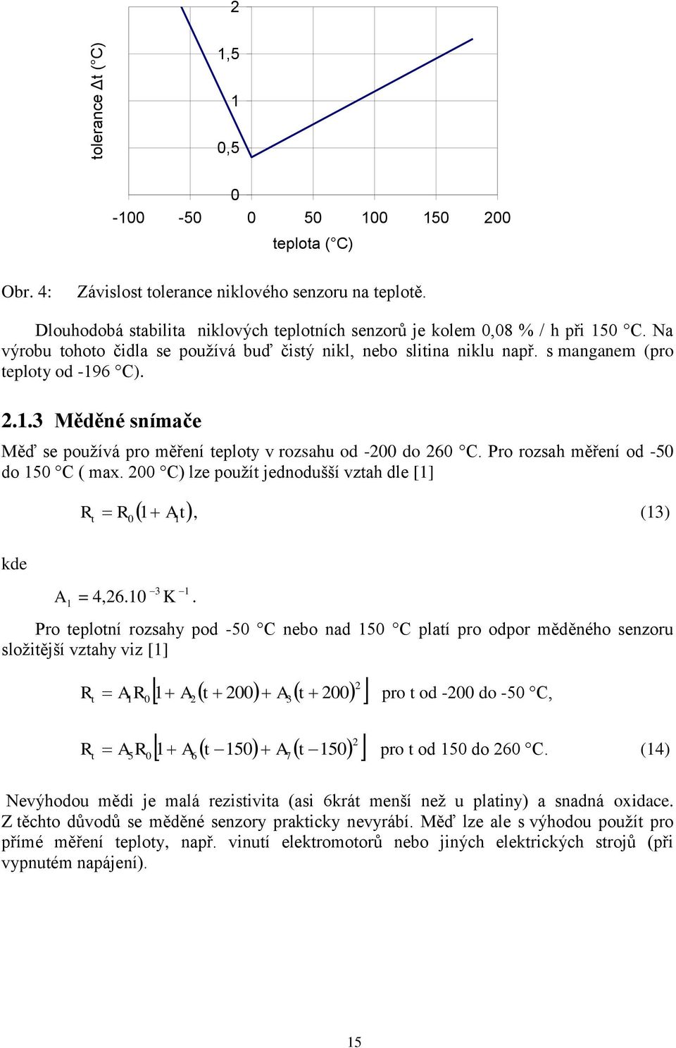 Pro rozsah měření od -5 do 5 C ( max. C) lze použít jednodušší vztah dle [] kde R t R A t, (3) A = 4,6. 3 K.