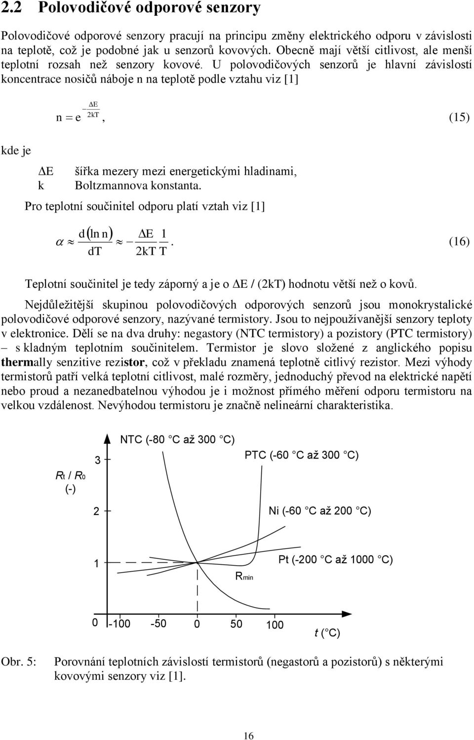 polovodičových senzorů je hlavní závislostí koncentrace nosičů náboje n na teplotě podle vztahu viz [] E k n e, (5) kde je ΔE k šířka mezery mezi energetickými hladinami, Boltzmannova konstanta.