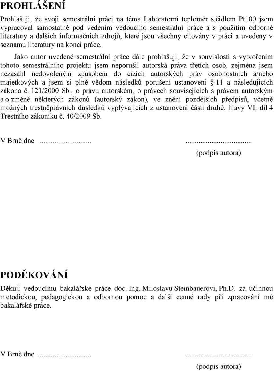 Jako autor uvedené semestrální práce dále prohlašuji, že v souvislosti s vytvořením tohoto semestrálního projektu jsem neporušil autorská práva třetích osob, zejména jsem nezasáhl nedovoleným