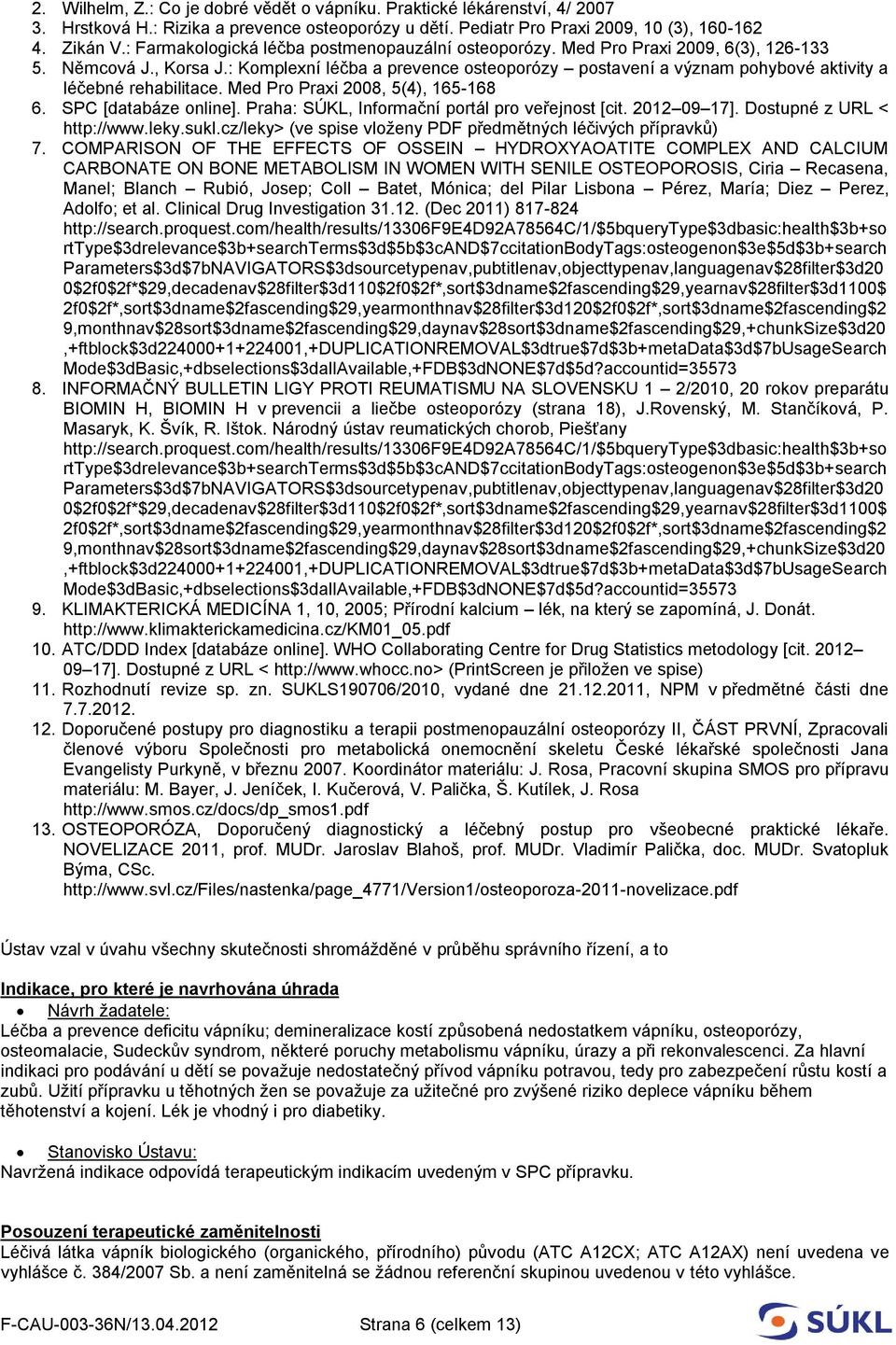 : Komplexní léčba a prevence osteoporózy postavení a význam pohybové aktivity a léčebné rehabilitace. Med Pro Praxi 2008, 5(4), 165-168 6. SPC [databáze online].