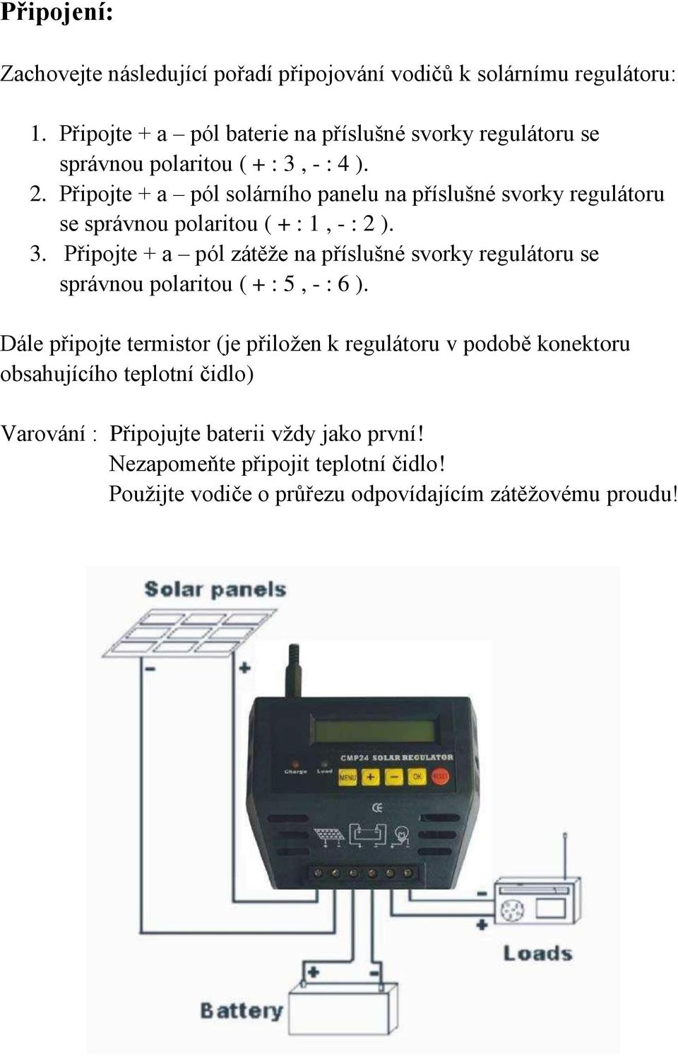 Připojte + a pól solárního panelu na příslušné svorky regulátoru se správnou polaritou ( + : 1, - : 2 ). 3.